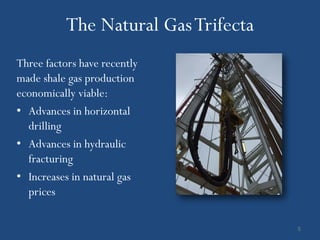 The Natural Gas Trifecta
Three factors have recently
made shale gas production
economically viable:
• Advances in horizontal
  drilling
• Advances in hydraulic
  fracturing
• Increases in natural gas
  prices

                                      5
 