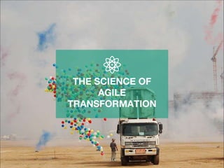 THE SCIENCE OF
AGILE
TRANSFORMATION
 