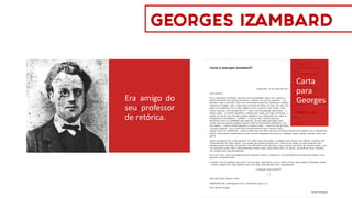 Era amigo do
seu professor
de retórica.
GEORGES IZAMBARD
Carta
para
Georges
 