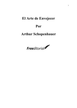 1
El Arte de Envejecer
Por
Arthur Schopenhauer
 