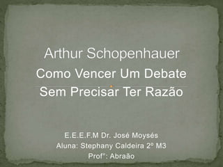 Como Vencer Um Debate
Sem Precisar Ter Razão
E.E.E.F.M Dr. José Moysés
Aluna: Stephany Caldeira 2º M3
Prof°: Abraão
 