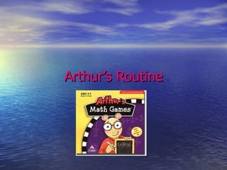 Arthur’s   Routine 
