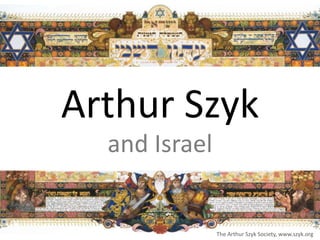 Arthur Szyk
  and Israel


               The Arthur Szyk Society, www.szyk.org
 