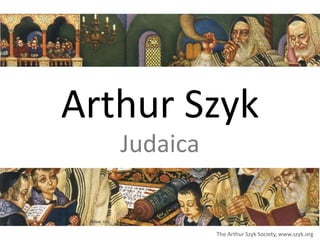 Arthur Szyk
   Judaica


             The Arthur Szyk Society, www.szyk.org
 