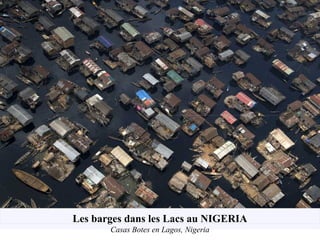 Les barges dans les Lacs au NIGERIA
Casas Botes en Lagos, Nigeria
 