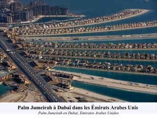Palm Jumeirah à Dubaï dans les Émirats Arabes Unis
Palm Jumeirah en Dubai, Emiratos Arabes Unidos
 