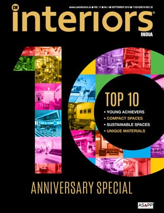 ®
INDIA
www.cwinteriors.in  VOL 11  No 1  SEPTEMBER 2018  `150/US$10/AED 30
®
•	YOUNG ACHIEVERS
• COMPACT SPACES
•	SUSTAINABLE SPACES
• UNIQUE MATERIALS
TOP 10
ANNIVERSARY SPECIAL
 