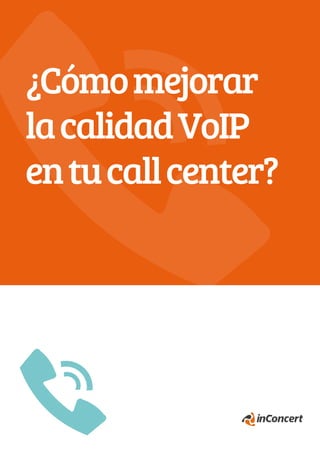 ¿Cómo mejorar 
la calidad VoIP 
en tu call center? 
 