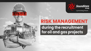 Risk management during the recruitment for oil and gas projects