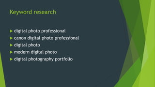 Keyword research
 digital photo professional
 canon digital photo professional
 digital photo
 modern digital photo
 digital photography portfolio
 