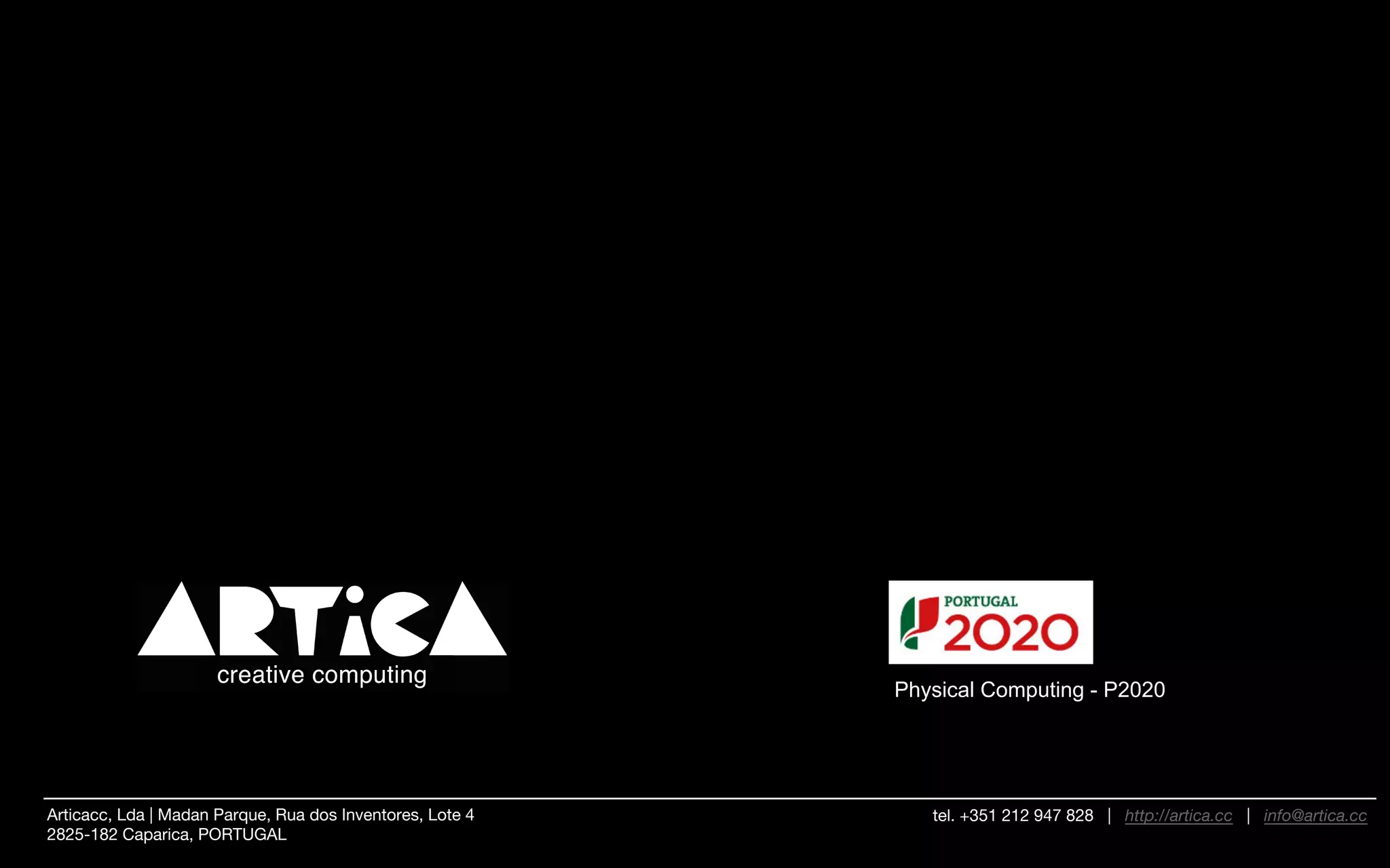 v
Articacc, Lda | Madan Parque, Rua dos Inventores, Lote 4
2825-182 Caparica, PORTUGAL
tel. +351 212 947 828 | http://artica.cc | info@artica.cc
Physical Computing - P2020
 