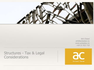 Arti Chand
arti@actaxlaw.nz
www.actaxlaw.nz
+64 21 922 718
Structures - Tax & Legal
Considerations
 