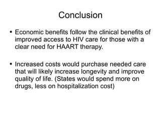 Conclusion <ul><li>Economic benefits follow the clinical benefits of improved access to HIV care for those with a clear ne...