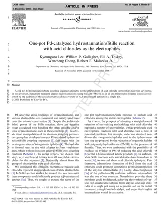 JOM 13866                                                                                                         No. of Pages 4, Model 5+
                                                            ARTICLE IN PRESS
      5 December 2005; Disk Used



 1


                                             Journal of Organometallic Chemistry xxx (2005) xxx–xxx
                                                                                                                  www.elsevier.com/locate/jorganchem




 2                     One-pot Pd-catalyzed hydrostannation/Stille reaction
 3                           with acid chlorides as the electrophiles




                                                                                                           F
 4                                Kyoungsoo Lee, William P. Gallagher, Elli A. Toskey,




                                                                                                OO
 5                                    Wenzheng Chong, Robert E. Maleczka Jr. *
 6                            Department of Chemistry, Michigan State University, 540 Chemistry, East Lansing, MI 48824, USA
 7                                               Received 15 November 2005; accepted 16 November 2005
 8




                                                                                     PR
 9
10 Abstract

11    A one-pot hydrostannation/Stille coupling sequence amenable to the employment of acid chloride electrophiles has been developed.
                                                                         ED
12 In this protocol, palladium mediated alkyne hydrostannations using Me3SnF/PMHS as an in situ trimethyltin hydride source are fol-
13 lowed by the addition of the acid chloride to aﬀord a variety of a,b-unsaturated ketones in a single pot.
14 Ó 2005 Published by Elsevier B.V.
15
                                                                CT

16       Pd-catalyzed cross-couplings of organostannanes and                   one pot hydrostannation/Stille protocol to include acid                 37
17   various electrophiles are convenient and widely used reac-                chlorides among the viable electrophiles (Scheme 2).                    38
18   tions for r-bond construction [1]. Despite the well-estab-                    As it were, the prospect of adopting a straightforward              39
                                                   E



19   lished power of the Stille reaction, there are negative                   extension of our existing methodology with acid chlorides               40
20   issues associated with handling the often unstable and/or                 exposed a number of uncertainties. Unlike previously used               41
                                                RR




21   toxic organostannanes used in these couplings [2]. To obvi-               electrophiles, reactions with acid chlorides face a host of             42
22   ate direct manipulation of the stannane coupling partners,                potential problems. For example, under our standard con-                43
23   our group has developed one-pot Pd-catalyzed hydrostan-                   ditions the triorganotin hydrides used in the hydrostanna-              44
24   nation/Stille coupling sequences [3] that begin with the                  tion step are prepared by the reduction of organotin halides            45
25   in situ generation of triorganotin hydrides [4]. The hydrides             with polymethylhydrosiloxane (PMHS) in the presence of                  46
                                     CO




26   so formed react in situ with alkynes to form vinylstann-                  ﬂuoride. Thus, we were confronted with the possibility of               47
27   anes, which without isolation undergo Stille cross-coupling               residual tin hydride or PMHS reducing the acid chloride                 48
28   reactions (Scheme 1). In earlier reports, we showed that                  [6] or the a,b-unsaturated ketone products [7]. In addition,            49
29   vinyl, aryl, and benzyl halides were all acceptable electro-              while Stille reactions with acid chlorides have been done in            50
30   philes for this sequence [3]. Noticeably absent from this                 water [5b], we worried about acid chloride hydrolysis. Fur-             51
                          UN




31   group of electrophiles were acid chlorides.                               thermore, adventitious formation of HCl from the acid                   52
32       We considered this omission problematic because acid                  chlorides could promote competitive protiodestannylation                53
33   chlorides represent an important class of Stille electrophiles            of the vinyltin intermediates [8]. Lastly, decarbonylation              54
34   [5]. In StilleÕs earliest studies, he showed that reactions with          [5a] of the palladium(II) oxidative addition intermediate               55
35   these compounds could eﬃciently produce a,b-unsaturated                   was also one of our concerns. Nonetheless, provided these               56
36   ketones [5a]. Thus, we sought to expand the scope of the                  problems could be defeated, achieving the synthesis of var-             57
                                                                               ious a,b-unsaturated ketones from alkynes and acid chlo-                58
      *
        Corresponding author. Tel.: +1 517 355 9715x124; fax: +1 517 353
                                                                               rides in a single pot using an organotin salt as the initial            59
     1793.                                                                     tin source, a single load of catalyst, and unpuriﬁed vinyltin           60
        E-mail address: maleczka@chemistry.msu.edu (R.E. Maleczka Jr.).        intermediates would be attractive.                                      61

     0022-328X/$ - see front matter Ó 2005 Published by Elsevier B.V.
     doi:10.1016/j.jorganchem.2005.11.041
 