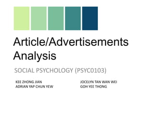 Article/Advertisements
Analysis
SOCIAL PSYCHOLOGY (PSYC0103)
KEE ZHONG JIAN        JOCELYN TAN WAN WEI
ADRIAN YAP CHUN YEW   GOH YEE THONG
 