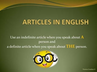 Use an indefinite article when you speak about A
                      person and
a definite article when you speak about THE person.




                                                Viorica Condrat ©
 