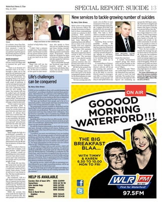 By Mary Ellen Breen
HELP is there is the message
of the Resource Officer for
SuicidePreventioninWater-
ford to those contemplating
suicide as a solution to life’s
problems. With statistics
showing an annual increase
in death by suicide in Water-
ford, Sean McCarthy is
imploringthosewithdifficul-
ties to avail of the services
locally, with new supports
alsoduetocomeonstream.
The latest CSO statistics
show that 15 people in
Waterfordendedtheirlifeby
suicide in 2011, 13 of these
were males. The previous
year 11 men died by suicide
and two females, with
national statistics also con-
firming that males are most
likelytodieinthismanner.
Mr McCarthy praised the
efforts of Tralee’s Donal
Walsh, a teenage cancer suf-
ferer who prior to his death
campaigned against suicide,
forhisdeterminationtoraise
awarenessonthesubject.
“Hewasayoungmanwho
made a lot of effort to raise
awareness of the issue, par-
ticularlyamongstyoungpeo-
ple. I support all of that, and
particularly his message for
people to reach out and get
help. That help is there.
There’s a number of services
that were not here previous-
ly, now coming on stream,”
hesaid.
Outlining those services
available locally, Mr
McCarthy said a new service
thathascomeintoWaterford
istheSelfHarmIntervention
Programmeforpeopleexpe-
riencing suicidal ideation or
the impulse to self-harm.
PilotedinWexford,itproved
to be working well and has
since been rolled out in
Waterford.
A Counselling in Primary
Care service, available by
doctors’ referral, will be up
and running this summer,
whileSquashyCouch,situat-
ed on the Mall, is a service
directly aimed at teenagers
and offers a relaxed setting
whereby young people can
drop in and speak about any
issuestheymayhave.
A suicide bereavement
support group also meets
every second Tuesday at the
St John’s Pastoral Care Cen-
treat7.30pm.
Mr McCarthy said, “There
areawiderangeofservicesin
the Waterford area and peo-
ple need to reach out and
seekhelp.Thenumberofsui-
cidesweseethroughtheCSO
figures are remaining up
around the 500 figure annu-
ally.Eachoneisatragedyand
we are concerned about the
impact that figure is having
onapersonbeforetheydie.”
He said a death by suicide
has a huge impact in a com-
munity,“Ithasahugeimpact
on a wide range of people,
from family to friends, col-
leagues and people in the
widercommunity.Itcantake
years for people to come to
termswiththat;thenegative
impactofasuicideishuge.
“Over the last number of
months the message has got
outtherethatit’soknottobe
ok. Everyone has problems
and difficulties and if you
reachoutandgetsupportyou
maynotneedtogodownthat
roadofstruggling.Alltheini-
tiativesputinplacearethere
to try and alleviate and to do
something about the contin-
uing high figures in relation
tosuicide,”hesaid.
FFoorr mmoorree iinnffoorrmmaattiioonn oonn
aannyy ooff tthhee sseerrvviicceess aavvaaiillaabbllee
ccoonnttaacctt tthhee RReeggiioonnaall SSuuiicciiddee
PPrreevveennttiioonnOOffffiiccee,,JJoohhnn’’ssHHiillll,,
oonn((005511))887744001133..
SPECIAL REPORT: SUICIDE 13Waterford News & Star
May 21, 2013
it’s a shame, more than that,
it’s devastating that he’s not
here anymore. I wish he
knew how much he gave to
meandhowmuchhegaveto
hisfriendsandhowmuchhe
willneverbeforgotten.”
BEREAVEMENT
Her wedding anniversary
fell last week and Mags said
it renewed her grief once
more.
“There is an element of I
shouldn’t have to do this. I
brought a plant out to his
graveforouranniversaryand
IfeltIshouldbegettingflow-
ers for my anniversary, not
bringing them to his grave.
People do go through such a
wide range of emotions. It
canbetwostepsforwardand
one step back. On Wednes-
day I was a gibbering wreck
and I’m very wobbly this
week. You wonder will you
be pulled back all through
yourlifeandIthinkIwilland
I think people need to be
awareofthat.Thisparticular
typeofgrief,thequestioning
itbrings,ishardtodealwith.
“I have a pain in my heart
since December 2010. It
never goes away. It flares up
worse on certain dates and
goes between my heart and
stomach. It’s always there
and I carry it all the time. All
ittakesisasong,orsomeone
to say something. My broth-
er’s expression was “Stand
your ground” and someone
said that the other day and I
burst out crying. It’s little
thingsthattriggeramemory.
COPING
Mags sought the help of a
professional counsellor to
cope with her bereavement
and she writes in a gratitude
diary every week. She is
determinedtolivethelifeshe
has in memory of those that
aregone.
“I’m very lucky in that my
default state is happy. I can
stay positive. When Donal
died I decided I would try
somethingneweverymonth,
I’d never turn down an invi-
tation and I raise awareness
for suicide and try and help
peopleifIcan.
“My whole life was him.
My social circle was him and
Nen and they are both gone.
I could have ended up very
lonely.Ihadachoice.Icould
sit and rot or I can choose to
live.Theboyswouldwantme
tolive.AndsoIdo.”
She continued, “Life is a
gift.Regretisanemptyemo-
tion,it’snatural,butyouhave
tofightthatandtheguiltorit
willeatyouup.Thebestway
torememberthatpersonisto
live your life and keep their
memoryalive.”
While she accepts that
whatworksforhermightnot
work for someone else, she
asks people not to discard a
method of help before they
tryit.
“I didn’t find a solution
straight away. I had to tinker
withit.Justbecauseitworks
for one person doesn’t mean
itworksforeveryone.It’sjust
to get you back on an even
keel.”
SUPPORT
Mags, who will run the
second Donal O’Connor
Memorial Cycle on Septem-
ber 14 this year to continue
on her quest to raise aware-
ness, also speaks to those
whoareonasimilarjourney
and those feeling suicidal.
She has completed a Safe
TalkprogrammeandSuicide
Assist Programme, which
helpsherrecognisethesigns
of someone feeling suicidal
andalsoequipsherwithhow
totalktothatperson.
Sheiscontactablethrough
the Facebook page Water-
ford555, which she is
involvedinwithShirleyMor-
rissey, who also lost a family
membertosuicide.
Donal Mags and Donal on their wedding day
HELP IS AVAILABLE
Caredoc (Out of hours GP): 1850 334999
Samaritans: 1850 60 90 90
1Life Suicide Help: 1800 247100
Console: 1800 201890
Aware: 1890 303302
Farm & Rural Stress
Helpline: 1800 742645
MABS: 1890 283438
New services to tackle growing number of suicides
Sean McCarthy, Suicide
Prevention Resource Officer
Life’s challenges
can be conquered
By Mary Ellen Breen
ANEWserviceavailabletothosewithsuicidalideationshas
“saved lives”, according to feedback received from partici-
pants.AtholHenwick,Co-ordinatoroftheSelfHarmInter-
vention Programme (SHIP), said 69 people in Waterford
werereferredtotheserviceduringitsfirstyearinWaterford
in2012,andfeedbackfrommanyhasbeenverypositive.
“We have got feedback from people and a lot of it is
extremelypositive.Somepeoplesaidithassavedtheirlives,
that’saverystrongstatementtomake,”hesaid.
The programme became available in Waterford and the
South East in 2012 and participants are referred by a rele-
vant health care professional. The person must opt into the
programme and once they indicate their willingness, they
areseenbyacounsellor.Upto12sessionsareavailableand
ifongoingworkisrequiredtheindividualwillbereferredto
anotheragency.
Speakingabouttheissuesthatcanaffectpeople,MrHen-
wick said, “The current economic climate presents people
withalotofchallenges.Relationshipissuesandselfesteem
issuescanalsopresentdifficulties.”
Hesaidthesessionshelppeopletodealwiththeirpartic-
ular issue, through working on self-esteem, finding a new
copingstrategyotherthanself-harmandworkingoutfinan-
cialdifficulties.
“A problem can seem overwhelming if you are dealing
with it alone. We encourage people to work through their
problems and find that solution. I know people think what
good will talking do, but you won’t know until you give it a
try.Helpisavailableandcanbeavailablereasonablyquick-
ly.” For more information on this service you can contact
Atholon0872586028duringworkinghours.
Counselling in Primary Care is a new service, which will
be up and running in Waterford this summer. It is aimed at
medical cardholders and people must be referred through
their GP. Miriam Barrow, Counselling Co-ordinator for the
South East, said it has been recognised that the service is
needed. “It has been in operation in North Dublin and has
beenverysuccessful.ThereisageneralneedforthisandGPs
feel there is a need to have a counselling service available
andaimedatmedicalcardholders.”
She said the service, which will offer an assessment ses-
sionfollowedbyuptoeightcounsellingsessions,willbeup
andrunningacrosstheSouthEastsoon.
“Weareatthestageofrecruitingtherapistsandtalkingto
GPs and the service will be up and running nationally over
thesummer.”
 