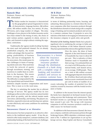 T
he Indian market for insurance is characterized
by the geographical spread fragmented in terms
of characteristics, language barriers, 248 million
urban, 300 million middle class, five metros, 30 cities,
700 towns, and a large number of villages. The entry
challenges of new players in the Indian insurance sector
have been related to the timing of entry, the choice of
joint venture partner, segments to attack, services to
offer, and channels to adopt without violating the regu-
latory restrictions.
Traditionally, the ‘agency model of selling’ has been
the most used and preferred channel. For an already
established company, the model
confers advantages like focused tar-
geting, predictability of business
flow, and ease of management. To
the newcomers, this model poses its
own challenges in terms of manag-
ing talents and costs. They need time
to build the network of agents
through recruitment, training, and
incentives to enable them to contri-
bute to the business. This means
slower coverage and higher costs.
The difficulty is compounded by the
lack of good talent and trained direct
salesforce despite lucrative compensation and incen-
tives. This is more so in the rural areas.
The key to unlocking the market lies in efficient
coverage of services. The agency model has its own
challenges as the novelty value is lost fast, natural market
gets dried up quickly, and the referral market needs
conviction, salesmanship, and training. The players are,
therefore, required to innovate and develop new options
to enter effectively and create conditions for sustaining
their entry.
Bancassurance Channel as an Alternative
Bancassurance has been proposed as an attractive alter-
native to the traditional agency model. It has the po-
tential to offer ready manpower, customer database, and
relationship banking of the bank but it has its challenges
in terms of defining partnership terms, learning, and
unlearning. Bancassurance is a format where the insur-
ance companies offer their insurance products through
the distribution channels of a bank along with a complete
range of banking and investment products and services
to a common customer base. It purports to serve the
interests of the bank in leveraging its infrastructure and
the insurance company in quick entry and growth.
Potential of the banking channel: Banks have played a
significant role in mobilizing the savings in India and
forming the backbone of the Indian financial system.
They have penetrated the interiors through their branches.
Over the years, the share of bank
deposits in the total financial assets
of households has risen to about 40
per cent. This is indicative of their
immense reach to households and
their savings. It is estimated that out
of a total of 65,700 branches of com-
mercial banks, each branch serves,
on an average, 15,000 people. There
are a total of 406 million accounts
with aggregate deposits of more than
Rs. 10 trillion. Rural and semi-urban
bank accounts constituted close to 60
per cent in terms of number of ac-
counts indicating the number of potential lives that
could be covered by insurance with the frontal involve-
ment of banks.
In addition to the income from the interest spread,
the banks have depended on fee-based income by pro-
viding services like brokerage and commissions. Their
fee-based income as a percentage of total income has
been around 6 per cent. The tie-ups with insurance
companies to sell the insurance products could be an-
other source for fee-based income.
In addition to the bancassurance channel, the insur-
ance company could also sell insurance policies through
brokerage houses. IRDA stipulates a minimum require-
ment of Rs. 5 million for organizations to set up bro-
kerage services. Bajaj Capital and Karvey Consultants
Bancassurance is a format
where the insurance
companies offer their
insurance products
through the distribution
channels of a bank along
with a complete range of
banking and investment
products and services to
a common customer base.
101
BANCASSURANCE: EXPLOITING AN OPPORTUNITY WITH PARTNERSHIPS
Ramesh Bhat M R Dixit
Professor, Finance and Accounting Professor, Business Policy
IIM, Ahmedabad IIM, Ahmedabad
VIKALPA • VOLUME 30 • NO 3 • JULY - SEPTEMBER 2005 111
111
 