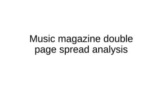 Music magazine double
page spread analysis

 