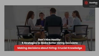 Don't Hire Hastily: 5 Strategies to Make Better Hiring Decisions