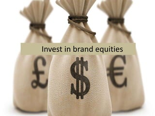 Invest in brand equities
 