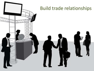 Build trade relationships
 