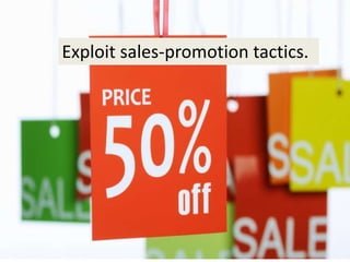Exploit sales-promotion tactics.
 