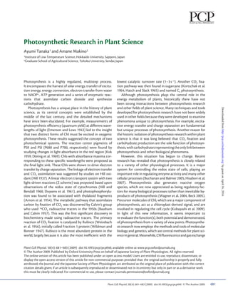 Photosynthesis is a highly regulated, multistep process.
It encompasses the harvest of solar energy, transfer of excita-
tion energy, energy conversion, electron transfer from water
to NADP+, ATP generation and a series of enzymatic reac-
tions that assimilate carbon dioxide and synthesize
carbohydrate.
Photosynthesis has a unique place in the history of plant
science, as its central concepts were established by the
middle of the last century, and the detailed mechanisms
have since been elucidated. For example, measurements of
photosynthetic efﬁciency (quantum yield) at different wave-
lengths of light (Emerson and Lews 1943) led to the insight
that two distinct forms of Chl must be excited in oxygenic
photosynthesis. These results suggested the concept of two
photochemical systems. The reaction center pigments of
PSII and PSI (P680 and P700, respectively) were found by
studying changes in light absorbance in the red region (Kok
1959, Döring et al. 1969). Chls with absorbance maxima cor-
responding to these speciﬁc wavelengths were proposed as
the ﬁnal light sink. These Chls were shown to drive electron
transfer by charge separation. The linkage of electron transfer
and CO2 assimilation was suggested by studies on Hill oxi-
dant (Hill 1937). A linear electron transport system with two
light-driven reactions (Z scheme) was proposed based upon
observations of the redox state of cytochromes (Hill and
Bendall 1960, Duysens et al. 1961), and photophosphoryla-
tion was found to be associated with thylakoid fragments
(Arnon et al. 1954). The metabolic pathway that assimilates
carbon by ﬁxation of CO2 was discovered by Calvin's group
who used 14CO2 radioactive tracers in the 1950s (Bassham
and Calvin 1957). This was the ﬁrst signiﬁcant discovery in
biochemistry made using radioactive tracers. The primary
reaction of CO2 ﬁxation is catalyzed by Rubisco (Weissbach
et al. 1956), initially called Fraction 1 protein (Wildman and
Bonner 1947). Rubisco is the most abundant protein in the
world, largely because it is also the most inefﬁcient with the
lowest catalytic turnover rate (1–3s–1). Another CO2 ﬁxa-
tion pathway was then found in sugarcane (Kortschak et al.
1964, Hatch and Slack 1965) and named C4 photosynthesis.
Although photosynthesis plays the central role in the
energy metabolism of plants, historically there have not
been strong interactions between photosynthesis research
and other ﬁelds of plant science. Many techniques and tools
developed for photosynthesis research have not been widely
used in other ﬁelds because they were developed to examine
phenomena unique to photosynthesis. For example, excita-
tion energy transfer and charge separation are fundamental
but unique processes of photosynthesis. Another reason for
the historic isolation of photosynthesis research within plant
science is that it was long believed that CO2 ﬁxation and
carbohydrate production are the sole function of photosyn-
thesis,withcarbohydratesrepresentingtheonlylinkbetween
photosynthesis and other biological phenomena.
However, this situation has begun to change. Recent
research has revealed that photosynthesis is closely related
to a variety of other physiological processes. It is a major
system for controlling the redox state of cells, playing an
important role in regulating enzyme activity and many other
cellular processes (Buchanan and Balmer 2005, Hisabori et al.
2007). Photosynthesis also generates reactive oxygen
species, which are now appreciated as being regulatory fac-
tors for many biological processes rather than inevitable by-
products of photosynthesis (Wagner et al. 2004, Beck 2005).
Precursor molecules of Chl, which are a major component of
photosynthesis, act as a chloroplast-derived signal, and are
involved in regulating the cell cycle (Kobayashi et al. 2009).
In light of this new information, it seems important to
re-evaluatethefunction(s),bothpotentialanddemonstrated,
of photosynthesis from a variety of view points. Photosynthe-
sis research now employs the methods and tools of molecular
biology and genetics, which are central methods for plant sci-
enceingeneral.Meanwhile,Chlﬂuorescenceandgasexchange
Photosynthetic Research in Plant Science
Ayumi Tanaka1 and Amane Makino2
1Institute of Low Temperature Science, Hokkaido University, Sapporo, Japan
2Graduate School of Agricultural Science, Tohoku University, Sendai, Japan
681Plant Cell Physiol. 50(4): 681–683 (2009) doi:10.1093/pcp/pcp040 © The Author 2009.
Plant Cell Physiol. 50(4): 681–683 (2009) doi:10.1093/pcp/pcp040, available online at www.pcp.oxfordjournals.org
© The Author 2009. Published by Oxford University Press on behalf of Japanese Society of Plant Physiologists. All rights reserved.
The online version of this article has been published under an open access model. Users are entitled to use, reproduce, disseminate, or
display the open access version of this article for non-commercial purposes provided that: the original authorship is properly and fully
attributed; the Journal and the Japanese Society of Plant Physiologists are attributed as the original place of publication with the correct
citation details given; if an article is subsequently reproduced or disseminated not in its entirety but only in part or as a derivative work
this must be clearly indicated. For commercial re-use, please contact journals.permissions@oxfordjournals.org
byguestonApril16,2016http://pcp.oxfordjournals.org/Downloadedfrom
 