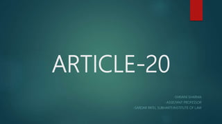 ARTICLE-20
-SHIVANI SHARMA
-ASSISTANT PROFESSOR
-SARDAR PATEL SUBHARTI INSTITUTE OF LAW
 