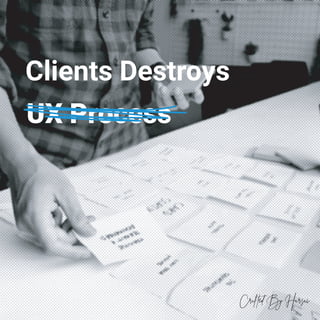 Clients Destroys
UX Process
 