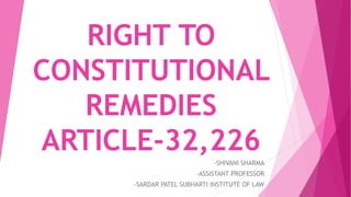 RIGHT TO
CONSTITUTIONAL
REMEDIES
ARTICLE-32,226
-SHIVANI SHARMA
-ASSISTANT PROFESSOR
-SARDAR PATEL SUBHARTI INSTITUTE OF LAW
 
