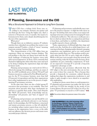 LAST WORD
ANDY BLUMENTHAL


IT Planning, Governance and the CIO
Why a Structured Approach Is Critical to Long-Term Success

T    oday’s CIOs face a ticking clock: Every year, ac-
     cording to one estimate, between one-quarter and
one-third get the boot. Using the higher rate, that’s a
                                                                 IT planning and governance undoubtedly runs coun-
                                                            ter to the intuitive response—to ﬁght ﬁre with a hose on
                                                            the spot. Yet dealing with crises as they occur and avoid-
turnover of 50 percent every 21 months. Not much of a       ing larger structures and processes for managing IT issues
honeymoon for them, and a deeply destabilizing fact for     is ultimately ineffective. The only way to really put out a
the rest of the organization.                               ﬁre is to ﬁnd out where the ﬁre is coming from and douse
    What gives?                                             it from there, and further to establish a ﬁre department
    Though there are no deﬁnitive answers, IT industry      to rapidly respond to future outbreaks.
watchers have identiﬁed one problem that seems to run            Today, organizations of all kinds ﬁght ﬁres, large and
rampant among IT leaders—a lack of “vision,” meaning        small, every day. And they do so while larger forces—ad-
long-term strategic business thinking.                      vancing technology, changing market demand, emerging
    This characterization of the CIO differs from my        competitors, new regulations, and so on—swirl around
experience: Many are strategic business thinkers. The       them more quickly than ever. This modern world is pre-
real problem is that they are always faced with the dif-    cisely what puts the CIO at such a high risk of failure.
ﬁcult challenge of balancing the business vision with       While in the past it was enough to keep the network and
daily tactical imperatives. In short, CIOs constantly ﬁnd   systems running, today the business seeks far more; those
themselves ﬁghting ﬁres when what they want and need        capabilities are just commodity competencies. IT lead-
to be doing is helping the organization align and adapt     ers are expected to leverage IT to provide a long-term
for future needs.                                           competitive advantage as well.
    Planning and governance are vital tools for CIOs to          IT planning and governance effectively help the
effectively manage this challenge, and they are aware of    CIO adapt to this new environment; they are no lon-
this. In a 2007 worldwide survey of about 750 top IT and    ger a nice-to-have but a must-do. This is because they
business executives conducted by PriceWaterhouseCoo-        provide a framework for consistent, ordered decision
pers for the IT Governance Institute, more than half        making that aligns the organization, modernizes it, and
(52 percent) of respondents said that their organizations   makes it agile enough to move ahead in an unpredict-
have either implemented or are in the process of imple-     able marketplace.
menting IT governance activities.                                Looking at it from a more down-to-earth perspective,
    At the same time, there was also a belief among IT      IT planning and governance just makes the day-to-day
executives that governance is not workable. They feel       work lives of CIOs less stressful. In the words of Liza
uncertain about precisely what these mechanisms are         Lowery Massey, the previous CIO of the City of Los An-
and how to quantify their results. They cited obstacles     geles: “IT governance is crucial to a CIO’s sanity.” A&G
like “ROI” (30 percent), “lack of knowledge and un-
derstanding” (24 percent), and “lack of support” (12        NOTE: This article reﬂects the personal views of the author
                                                            only.
percent).
    IT planning and governance can and should be cost
effective, simple, and directly relevant to core business      ANDY BLUMENTHAL is the chief technology ofﬁcer
needs. In this paradigm, the CIO facilitates a structured      for the Bureau of Alcohol, Tobacco, Firearms and
and mature governance process, so that all stakehold-          Explosives (ATF). His blogs, The Total CIO and User-
ers, including subject matter experts from every line of       Centric Enterprise Architecture, can be viewed at
                                                               http://totalcio.blogspot.com and http://usercentricea.
business in the organization, have a voice at the table        blogspot.com. He can be reached at usercentricea@
and can inﬂuence the decision process and ensure more          yahoo.com.
successful project delivery.


9                                                                                     www.ArchitectureandGovernance.com
 