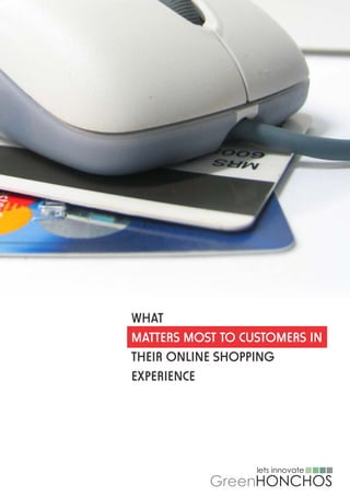 WHAT
MATTERS MOST TO CUSTOMERS IN
THEIR ONLINE SHOPPING
EXPERIENCE




                  lets innovate
           GreenHONCHOS
 