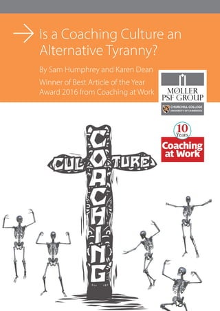 Is a Coaching Culture an
Alternative Tyranny?
By Sam Humphrey and Karen Dean
Winner of Best Article of the Year
Award 2016 from Coaching at Work
 