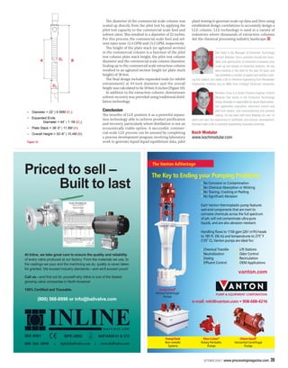 OCTOBER 2020 | www.processingmagazine.com 39
Priced to sell –
Built to last
At Inline, we take great care to ensure the quality and reliability
of every valve produced at our factory. From the materials we use, to
the castings we pour and the machining we do, quality is never taken
for granted. We exceed industry standards—and we’ll exceed yours!
Call us—and ind out for yourself why Inline is one of the fastest
growing valve companies in North America!
100% Certiied and Traceable.
(800) 568-8998 or info@ballvalve.com
800-568-8998 info@ballvalve.com www.ballvalve.com
3368-00
RR
ISO 9001 NSF/ANSI 61 & 372
• •
BPE-2002 3368-00
RR
• No Corrosion or Contamination
• No Chemical Absorption or Wicking
• No Tearing, Cracking or Peeling
• No Significant Abrasion
Each Vanton thermoplastic pump features
wet-end components that are inert to
corrosive chemicals across the full spectrum
of pH, will not contaminate ultra-pure
liquids, and are also abrasion resistant.
Handling flows to 1150 gpm (261 m3
/h) heads
to 185 ft. (56 m) and temperatures to 275
o
F
(135
o
C), Vanton pumps are ideal for:
• Chemical Transfer • Lift Stations
• Neutralization • Odor Control
• Dosing • Recirculation
• Effluent Control • OEM Applications
vanton.com
The Key to Ending your Pumping Problems
The Vanton AdVantage
Sump-Gard®
Vertical Centrifugal
Pumps
Chem-Gard®
Horizontal Centrifugal
Pumps
Flex-I-Liner®
Rotary Peristaltic
Pumps
Pump/Tank
Non-metallic
Systems
PUMP & EQUIPMENT CORPORATION
e-mail: mkt@vanton.com • 908-688-4216
he diameter of the commercial scale column was
scaled up directly from the pilot test by applying the
pilot test capacity to the commercial scale feed and
solvent rates. his resulted in a diameter of 22 inches.
For this process, the commercial scale feed and sol-
vent rates were 12.4 GPM and 15.2 GPM, respectively.
he height of the plate stack (or agitated section)
in the commercial column is a function of the pilot
test column plate stack height, the pilot test column
diameter and the commercial scale column diameter.
Scaling up to the commercial scale extraction column
resulted in an agitated section height (or plate stack
height) of 38 feet.
he inal design includes expanded ends (to inhibit
entrainment) at 44-inch diameter and the overall
height was calculated to be 50 feet, 6 inches (Figure 10).
In addition to the extraction column, downstream
solvent recovery was provided using traditional distil-
lation technology.
Conclusion
he beneits of LLE position it as a powerful separa-
tion technology able to achieve product puriication
and recovery, particularly where distillation is not an
economically viable option. A successful, commer-
cial-scale LLE process can be assured by completing
a process development program involving laboratory
work to generate liquid-liquid equilibrium data, pilot
plant testing to generate scale-up data and then using
established design correlations to accurately design a
LLE column. LLE technology is used in a variety of
industries where thousands of extraction columns
dot the chemical processing industry landscape.
Don Glatz is the Manager of Extraction Technology
at Koch Modular. Don’s activities include the evalu-
ation and optimization of extraction processes plus
scale-up and design of extraction systems. He has
been working in this ﬁeld for the past 30 years and
has published a number of papers and articles cover-
ing this subject. Don holds a BS in chemical engineering from Rensselaer
Polytechnic Institute and an MBA from Fairleigh Dickinson University.
Brendan Cross is a Senior Process Engineer at Koch
Modular that works in the Extraction Technology
Group. Brendan is responsible for liquid-liquid extrac-
tion application evaluation, extraction column and
pilot test design, and commissioning and process
startup. He has been with Koch Modular for over 10
years and also has experience in distillation and process development.
Brendan holds a BS in chemical engineering Columbia University.
Koch Modular
www.kochmodular.com
Figure 10
 