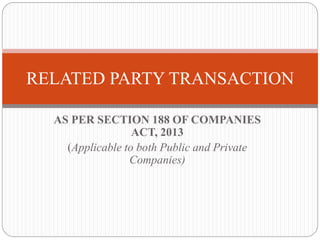 AS PER SECTION 188 OF COMPANIES
ACT, 2013
(Applicable to both Public and Private
Companies)
RELATED PARTY TRANSACTION
 
