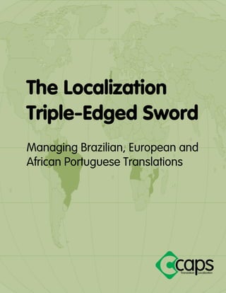 The Localization Triple-Edged Sword 
Managing Brazilian, European and African Portuguese Translations 
 
