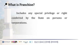 📍 What is Franchise?
Includes any special privilege or right
conferred by the State on persons or
corporations.
 