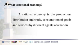 📍 What is national economy?
A national economy is the production,
distribution and trade, consumption of goods
and services by different agents of a nation.
 