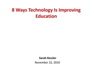 8 Ways Technology Is Improving
Education
Sarah Kessler
November 22, 2010
 