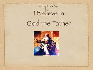 Chapter One

  I Believe in
God the Father
 