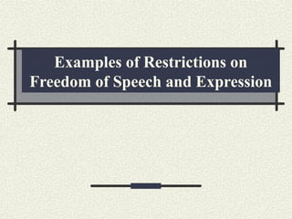Examples of Restrictions on 
Freedom of Speech and Expression 
 