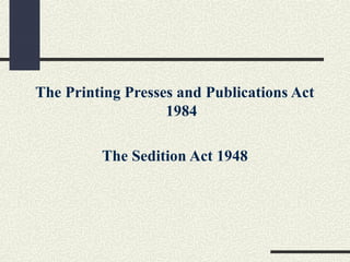 The Printing Presses and Publications Act 
1984 
The Sedition Act 1948 
 