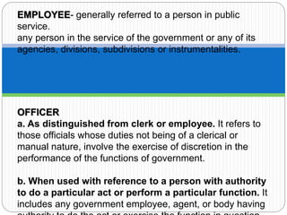 EMPLOYEE- generally referred to a person in public
service.
any person in the service of the government or any of its
agen...