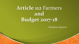 Article 112 Farmers
and
Budget 2017-18
- Shubham Agrawal
 