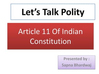 Article 11 Of Indian
Constitution
Presented by :
Sapna Bhardwaj
Let’s Talk Polity
 