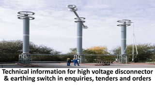 Technical information for high voltage disconnector
& earthing switch in enquiries, tenders and orders
 