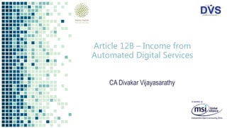 Article 12B – Income from
Automated Digital Services
CA Divakar Vijayasarathy
 