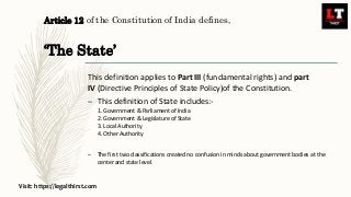 Article 12 of the Constitution of India defines,
‘The State’
This definition applies to Part III (fundamental rights) and ...