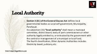 Local Authority
– Section 3 (31) of the General Clauses Act defines local
governmental bodies as Local self-government, Mu...